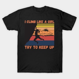 I Climb Like A Girl Try To Keep Up, Climbing Funny Gift For Climber Girls T-Shirt